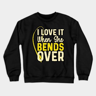 I Love It When She Bends Over Crewneck Sweatshirt